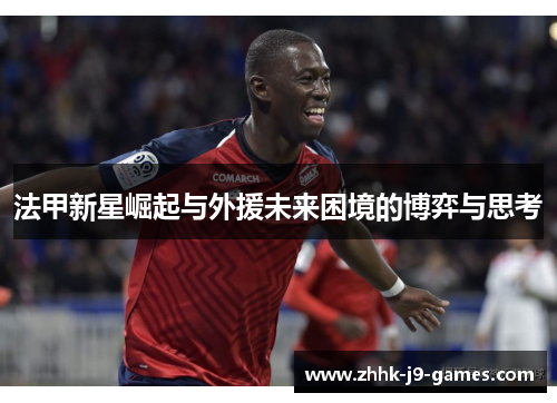 法甲新星崛起与外援未来困境的博弈与思考