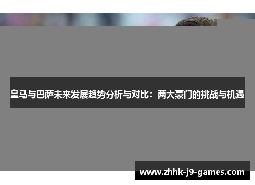 皇马与巴萨未来发展趋势分析与对比：两大豪门的挑战与机遇