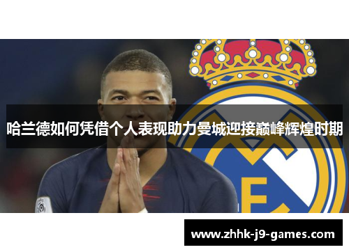 哈兰德如何凭借个人表现助力曼城迎接巅峰辉煌时期