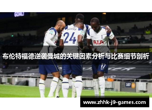 布伦特福德逆袭曼城的关键因素分析与比赛细节剖析