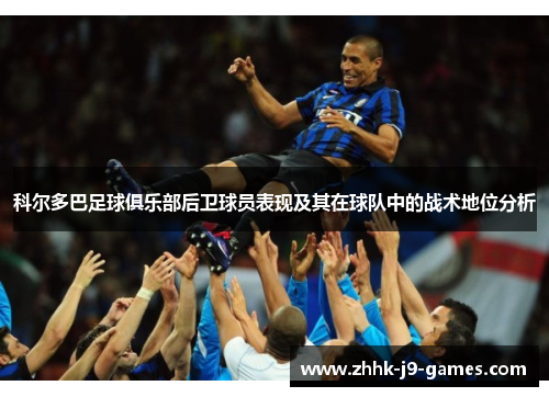 科尔多巴足球俱乐部后卫球员表现及其在球队中的战术地位分析