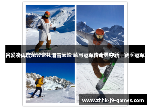 谷爱凌再度荣登崇礼滑雪巅峰 续写冠军传奇勇夺新一赛季冠军 谷爱凌再度荣登崇礼滑雪巅峰 续写冠军传奇勇夺新一赛季冠军