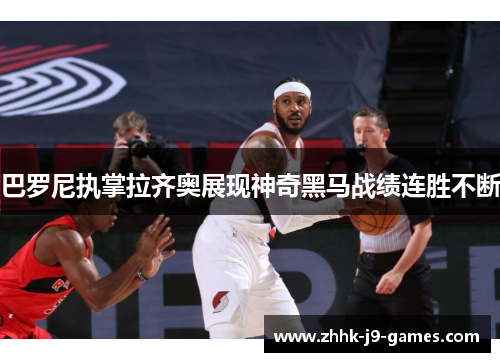 巴罗尼执掌拉齐奥展现神奇黑马战绩连胜不断