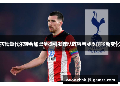 拉姆斯代尔转会加盟圣徒引发球队阵容与赛季前景新变化
