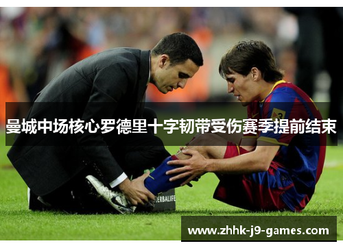 曼城中场核心罗德里十字韧带受伤赛季提前结束