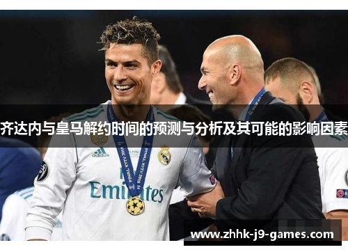 齐达内与皇马解约时间的预测与分析及其可能的影响因素