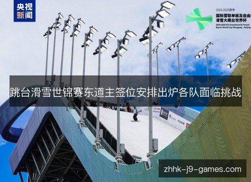 跳台滑雪世锦赛东道主签位安排出炉各队面临挑战 跳台滑雪世锦赛东道主签位安排出炉各队面临挑战
